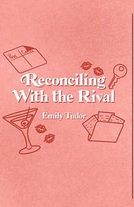 Reconciling With the Rival by Emily Tudor