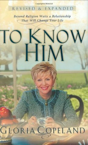 To Know Him: Beyond Religion Waits a Relationship That Will Change Your Life by Gloria Copeland