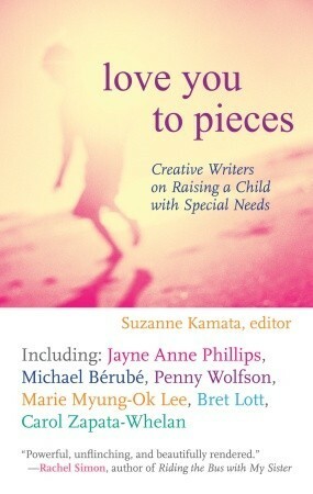 Love You to Pieces: Creative Writers on Raising a Child with Special Needs by Suzanne Kamata, Marcy Sheiner
