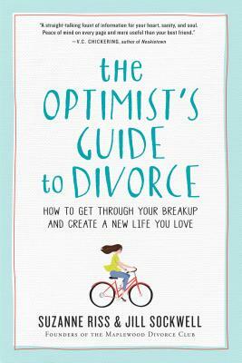 The Optimist's Guide to Divorce: How to Get Through Your Breakup and Create a New Life You Love by Suzanne Riss, Jill Sockwell