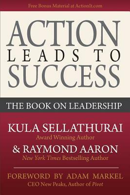 Action Leads to Success: The Book on Leadership by Raymond Aaron, Kula Sellathurai