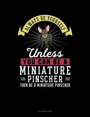 Always Be Yourself Unless You Can Be a Miniature Pinscher Then Be a Miniature Pinscher: 8 Column Ledger by Blue Cloud Novelty