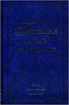 The Temple in Time and Eternity by Donald W. Parry