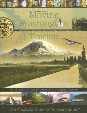 Moving Washington Timeline: The First Century of the Washington State Department of Transportation, 1905-2005 by Staff Of Historylink, Kit Oldham, Walt Crowley