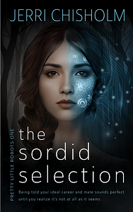 The Sordid Selection: a YA Cyberpunk Fantasy Romance series by Jerri Chisholm, Jerri Chisholm