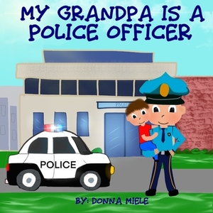 My Grandpa is a Police Officer by Donna Miele