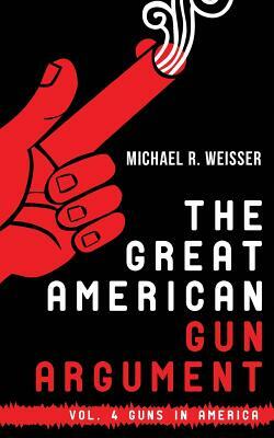 The Great American Gun Argument by Michael R. Weisser