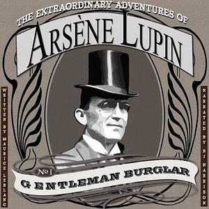 The Extraordinary Adventures of Arsene Lupin, Gentleman Burglar [Classic Tales Edition] by Maurice Leblanc