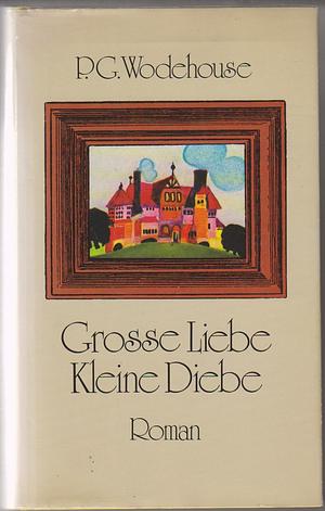 Grosse Liebe, kleine Diebe: Roman by P.G. Wodehouse
