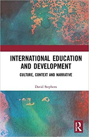 International Education and Development: Culture, Context and Narrative by David W. Stephens