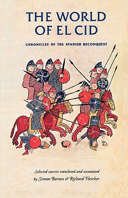 The World of El Cid: Chronicles of the Spanish Reconquest by Simon Barton, Richard Fletcher