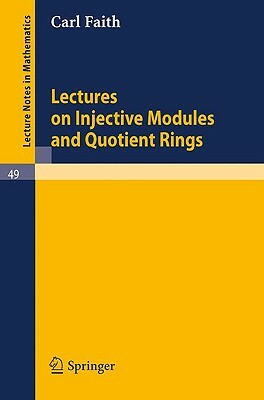 Lectures on Injective Modules and Quotient Rings by Carl Faith