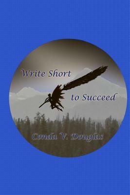 Write Short to Succeed: Hows and Whys of Writing Short Stories and Articles by Conda V. Douglas