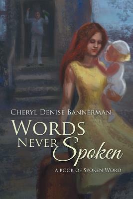 Words Never Spoken: A Book of Spoken Word by Cheryl Denise Bannerman