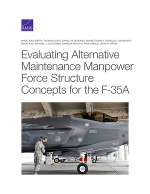 Evaluating Alternative Maintenance Manpower Force Structure Concepts for the F-35A by Anna Jean Wirth, Daniel M. Romano, Thomas Light