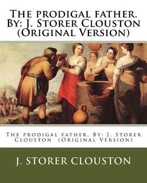 The prodigal father. By: J. Storer Clouston (Original Version) by J. Storer Clouston