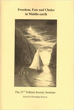 Freedom, Fate and Choice in Middle-earth; 21st Tolkien Society Seminar by Christopher Kreuzer, Troels Forchhammer, Anne Marie Gazzolo, Charles E. Noad, Sultana Raza