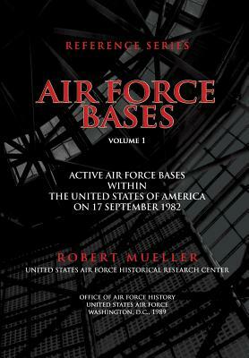 Air Force Bases: Active Air Force Bases Within the United States of America on 17 September 1982 by Office Of Air Force History, Robert Mueller