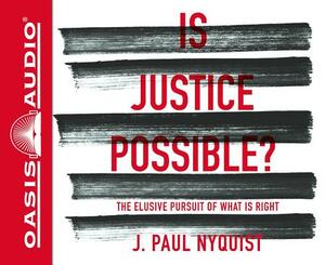 Is Justice Possible? (Library Edition): The Elusive Pursuit of What Is Right by J. Paul Nyquist