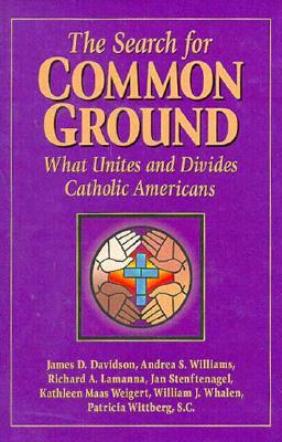 The Search for Common Ground: What Unites and Divides Catholic Americans by James D. Davidson