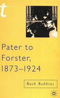 Pater to Forster, 1873-1924 by Ruth Robbins
