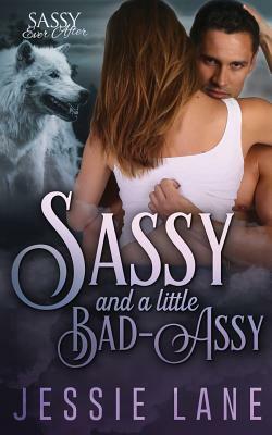 Sassy and a Little Bad-Assy: Sassy Ever After by Jessie Lane