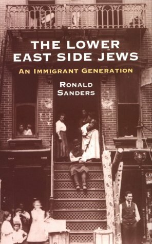 The Lower East Side Jews: An Immigrant Generation by Ronald Sanders