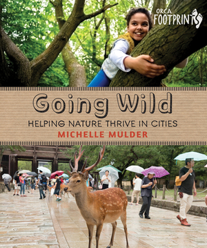 Going Wild: Helping Nature Thrive in Cities by Michelle Mulder