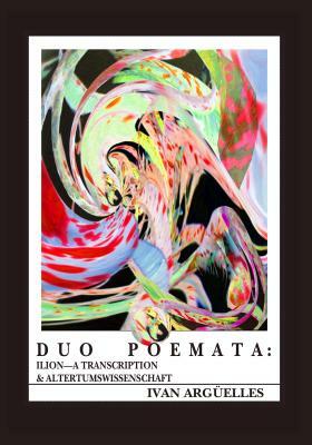 Duo Poemata: Ilion - A Transcription & Altertumwissenschaft by Ivan Arguelles