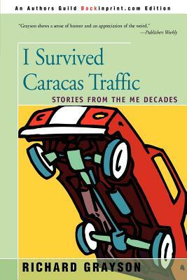 I Survived Caracas Traffic: Stories from the Me Decades by Richard Grayson