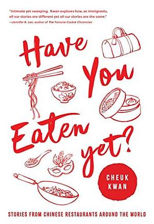Have You Eaten Yet: Stories from Chinese Restaurants Around the World by Cheuk Kwan, Cheuk Kwan