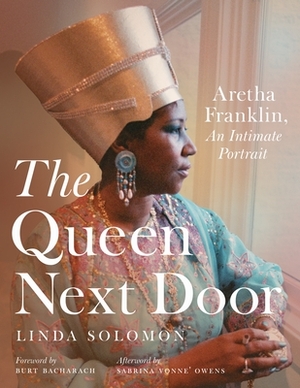 The Queen Next Door: Aretha Franklin, an Intimate Portrait by Linda Solomon, Burt Bacharach, Sabrina Vonne Owens