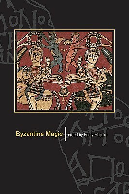 Byzantine Magic by Richard P.H. Greenfield, Henry Maguire, A.P. Kazhdan, James Russell, James Duffy, Marie Theres Fogen, Robert Mathiesen