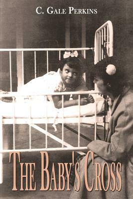 The Baby's Cross: A Tuberculosis Survivor's Memoir by C. Gale Perkins
