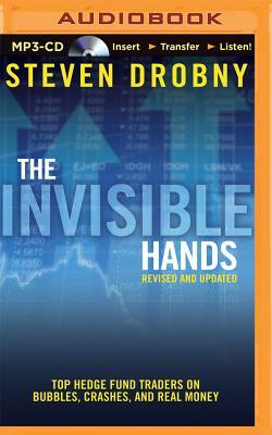 The Invisible Hands: Top Hedge Fund Traders on Bubbles, Crashes, and Real Money, Revised and Updated by Steven Drobny