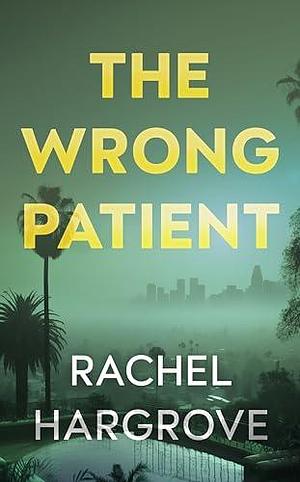 The Wrong Patient: A Psychological Thriller by Rachel Hargrove, Rachel Hargrove