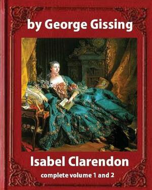 Isabel Clarendon (1885). by George Gissing (novel): complete volume 1 and 2 by George Gissing