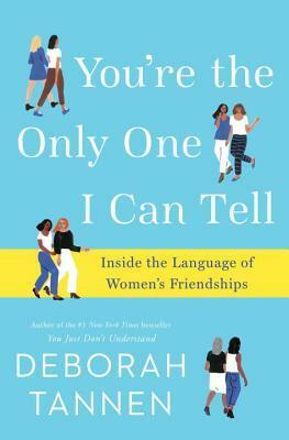 You're the Only One I Can Tell: Inside the Language of Women's Friendships by Deborah Tannen