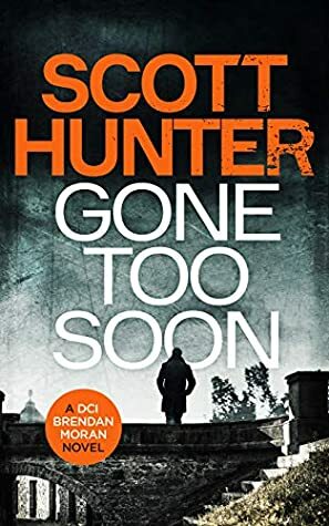 Gone Too Soon: (DCI Brendan Moran #5) by Scott Hunter