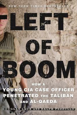 Left of Boom: How a Young CIA Case Officer Penetrated the Taliban and Al-Qaeda by Ralph Pezzullo, Douglas Laux