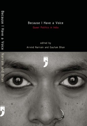 Because I Have A Voice: Queer Politics In India by Arvind Narrain, Gautam Bhan