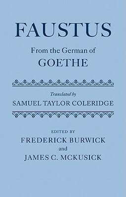 Faustus: From the German of Goethe Translated by Samuel Taylor Coleridge by Samuel Taylor Coleridge, James C. McKusick, Johann Wolfgang von Goethe, Frederick Burwick