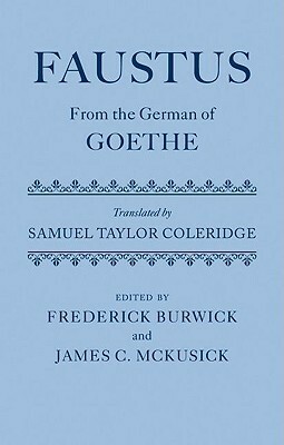 Faustus: From the German of Goethe Translated by Samuel Taylor Coleridge by Samuel Taylor Coleridge, James C. McKusick, Frederick Burwick, Johann Wolfgang von Goethe