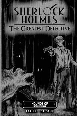 Sherlock Holmes - The Greatest Detective: Hounds Of Baskerville by Todd Black