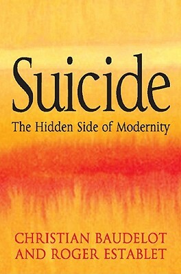 Suicide: The Hidden Side of Modernity by Roger Establet, Christian Baudelot