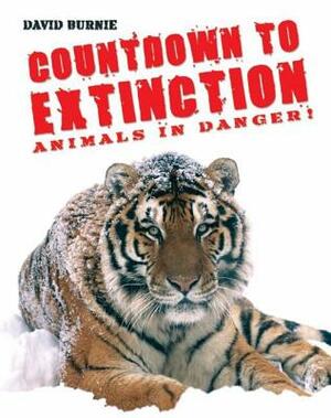 Countdown to Extinction: Animals in Danger!. David Burnie by David Burnie