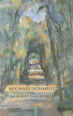 New and Collected Poems by Michael Schmidt