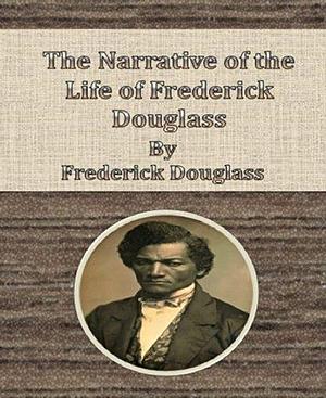 The Narrative of the Life of Frederick Douglass By Frederick Douglass by Frederick Douglass, Frederick Douglass