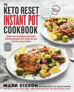 The Keto Reset Instant Pot Cookbook: Reboot Your Metabolism with Simple, Delicious Ketogenic Diet Recipes for Your Electric Pressure Cooker: A Keto Di by Mark Sisson, Lindsay Taylor, Layla McGowan