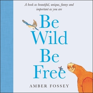 Be Wild Be Free by Amber Fossey